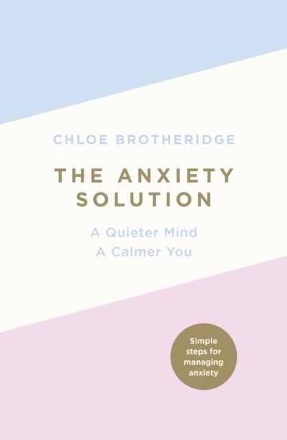 The Anxiety Solution; Chloe Brotheridge; 2017