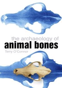 The archaeology of animal bones; Terry O'Connor; 2004