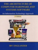 The architecture of computer hardware and systems software : an information technology approach; Irv Englander; 2003
