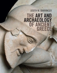 The art and archaeology of ancient Greece; Judith M. Barringer; 2014
