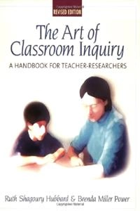 The art of classroom inquiry : a handbook for teacher-researchers; Ruth Shagoury Hubbard; 2003
