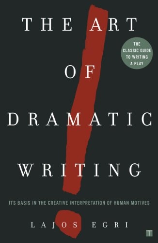 The art of dramatic writing : its basis in the creative interpretation of human motives; Lajos Egri; 1960
