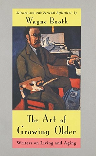 The art of growing older : writers on living and aging; Wayne C. Booth; 1996