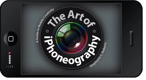 The Art of iPhoneography: A Guide to Mobile Creativity; Stephanie C Roberts; 2011