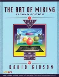 The art of mixing : a visual guide to recording, engineering, and production; David Gibson; 2005