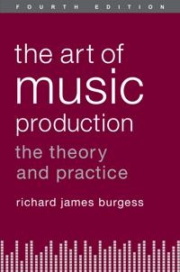 The art of music production : the theory and practice; Richard James Burgess; 2013