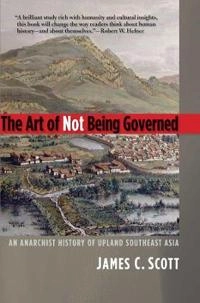 The art of not being governed : an anarchist history of upland southeast Asia; James C. Scott; 2009