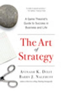 The art of strategy : a game theorist's guide to success in business & life; Avinash K. Dixit; 2008