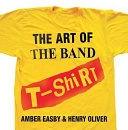 The Art of the Band T-shirt; Amber Easby, Henry Oliver; 2007