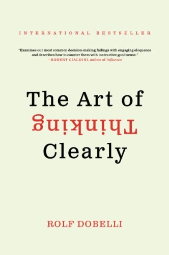 The Art of Thinking Clearly; Rolf Dobelli; 2014