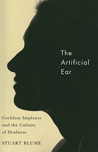 The artificial ear : cochlear implants and the culture of deafness; Stuart S. Blume; 2010