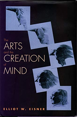 The arts and the creation of mind; Elliot W. Eisner; 2002