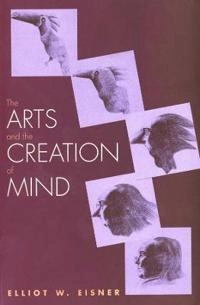The arts and the creation of mind; Elliot W. Eisner; 2002