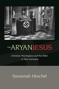 The Aryan Jesus : Christian theologians and the Bible in Nazi Germany; Susannah. Heschel; 2008