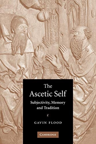 The ascetic self : subjectivity, memory, and tradition; Gavin D. Flood; 2004