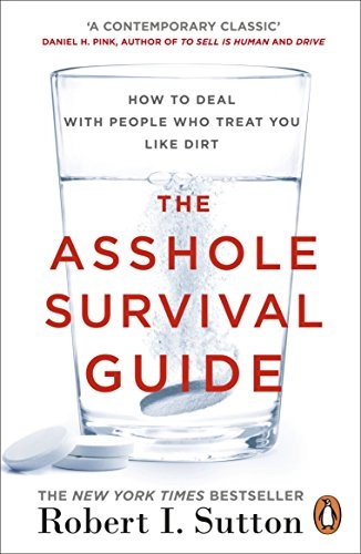 The Asshole Survival Guide : how to deal with people who treat you like dirt; Robert I Sutton; 2018