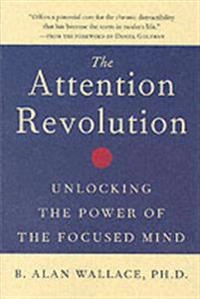 The attention revolution : unlocking the power of the focused mind; B. Alan . Wallace; 2006