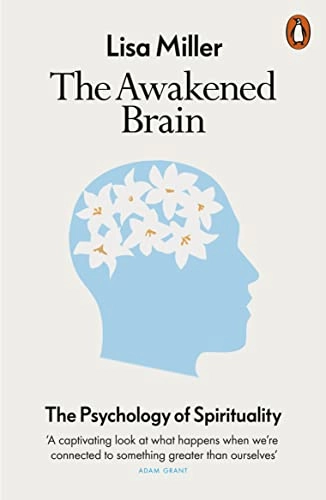 The awakened brain : the psychology of spirituality; Lisa (Clinical psychologist) Miller; 2022