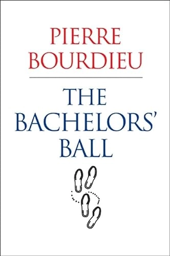 The bachelor's ball : the crisis of peasant society in Béarn; Pierre Bourdieu; 2008