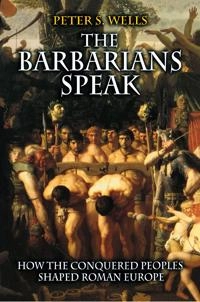 The barbarians speak : how the conquered peoples shaped Roman Europe; Peter S. Wells; 1999