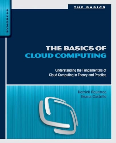The basics of cloud computing : understanding the fundamentals of cloud computing in theory and practice; Derrick. Rountree; 2014