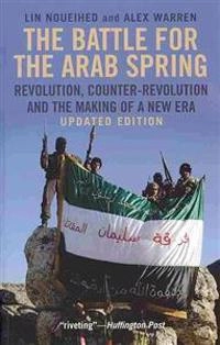 The battle for the Arab spring : revolution, counter-revolution and the making of a new era; Lin Noueihed; 2013