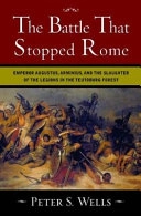 The battle that stopped Rome : Emperor Augustus, Armenius, and the slaughter of the legions in the Teutoburg Forest; Peter S. Wells; 2003