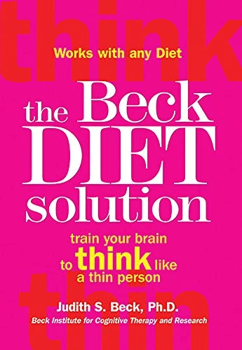 The beck diet solution : train your brain to think like a thin person; Judith S. Beck; 2008