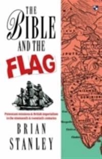 The bible and the flag : protestant missions and British imperialism in the nineteenth and twentieth centuries; Brian Stanley; 1990