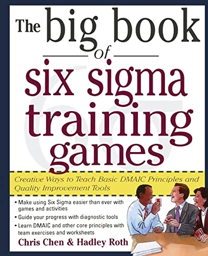 The big book of six sigma training games : proven ways to teach basic DMAIC principles and quality improvement tools; Chris W. Chen; 2005