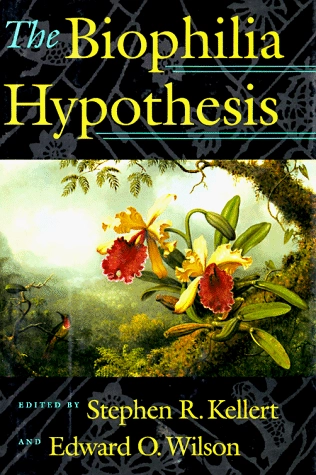 The Biophilia hypothesis; Stephen R. Kellert, Edward Osborne Wilson; 1993