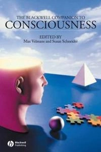 The Blackwell Companion to Consciousness; Editor:Max Velmans, Editor:Susan Schneider; 2007