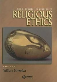 The Blackwell Companion to Religious Ethics; Editor:William Schweiker; 2008