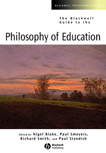 The Blackwell Guide to the Philosophy of Education; Nigel Blake, Paul Smeyers, Richard D. Smith, P Standish; 2002
