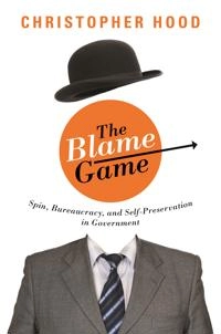 The Blame Game : Spin, Bureaucracy, and Self-Preservation in Government [Elektronisk resurs]; Christopher Hood; 2013
