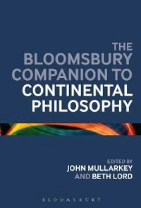 The Bloomsbury companion to continental philosophy; Continuum Companion To Continental Philo, John Mullarkey, John Ó Maoilearca, Beth Lord; 2013