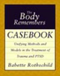 The body remembers casebook : unifying methods and models in the treatment of trauma and PTSD; Babette Rothschild; 2003