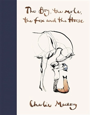 The Boy, The Mole, The Fox and The Horse; Charlie Mackesy; 2019