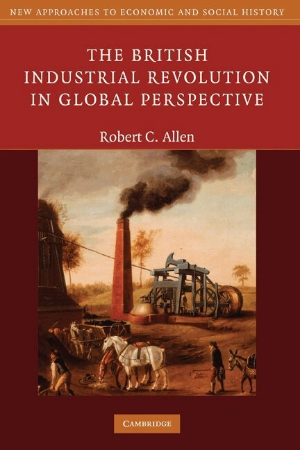 The British industrial revolution in global perspective; Robert C. Allen; 2009
