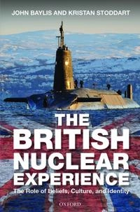 The British nuclear experience : the roles of beliefs, culture and identity; John Baylis, Kristan Stoddart; 2014