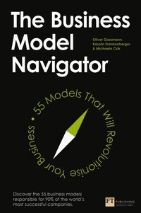 The business model navigator : 55 models that will revolutionise your business; Oliver Gassmann; 2014