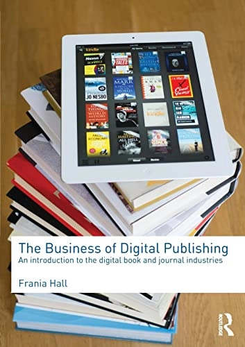 The business of digital publishing : an introduction to the digital book and journal industries; Frania. Hall; 2013