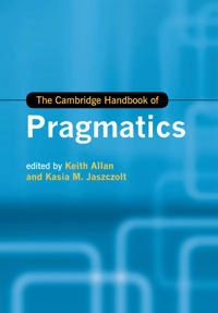 The Cambridge handbook of pragmatics; Keith Allan, Katarzyna. Jaszczolt; 2012