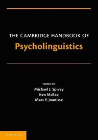 The Cambridge handbook of psycholinguistics; Michael Spivey, Marc Joanisse, Ken McRae; 2012