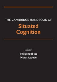 The Cambridge handbook of situated cognition; Philip Robbins, Murat Aydede; 2009