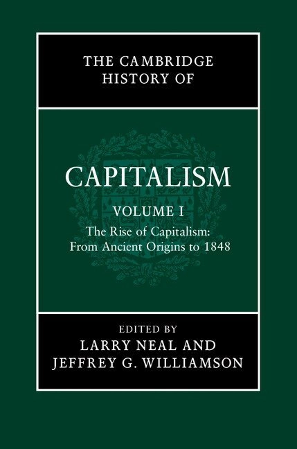 The Cambridge history of capitalism · The rise of capitalism: from ancient origins to 1848, Vol. 1; Larry Neal, Jeffrey G. Williamson; 2014