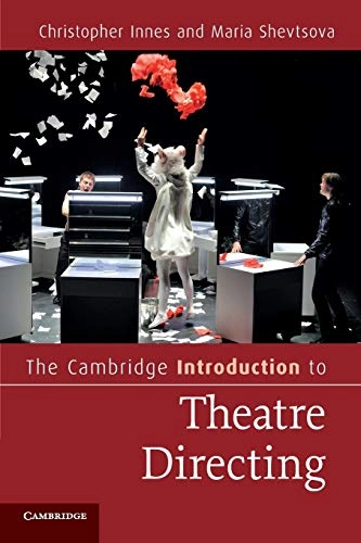 The Cambridge introduction to theatre directing / Christopher Innes, Maria Shevtsova; Christopher D. Innes; 2013