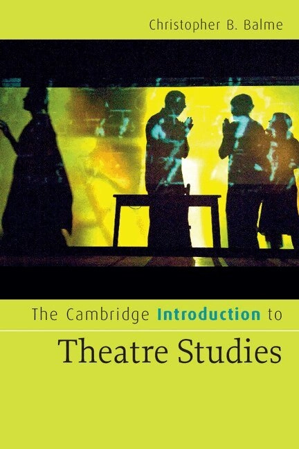 The Cambridge introduction to theatre studies; Christopher B. Balme; 2008