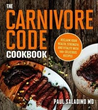 The carnivore code cookbook : reclaim your health, strength, and vitality with 100+ delicious recipes; Paul Saladino; 2022