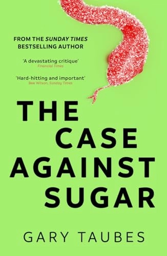 The Case Against Sugar; Gary Taubes; 2018